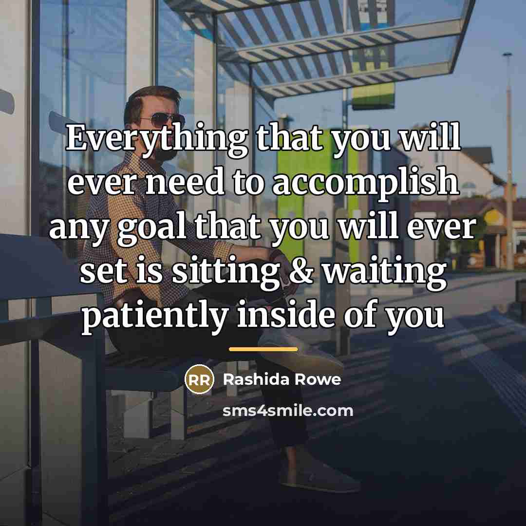 “Everything that you will ever need to accomplish any goal…” quote by Rashida Rowe
