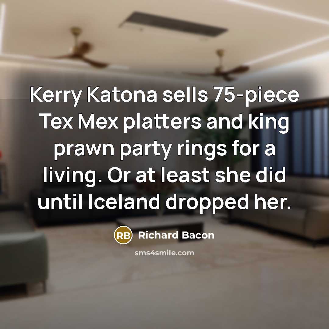 “Kerry Katona sells 75-piece Tex Mex platters and king prawn…” quote by Richard Bacon