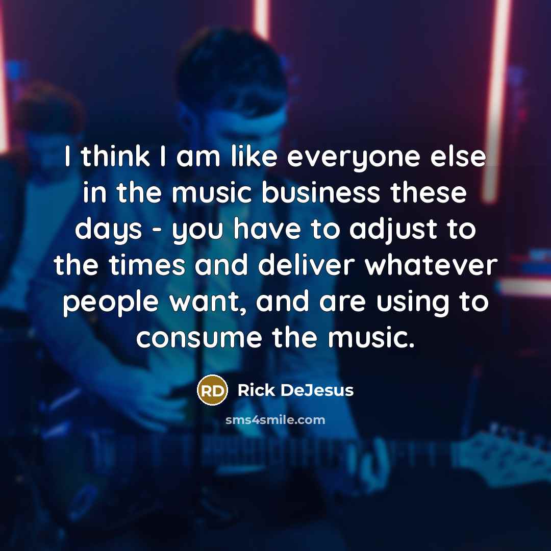 “I think I am like everyone else in the music…” quote by Rick DeJesus