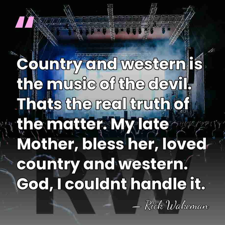 Country and western is the music of the devil. Thats the real&hellip; - Rick Wakeman