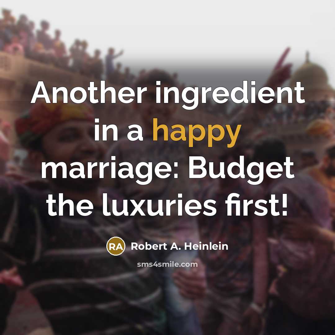 “Another ingredient in a happy marriage: Budget the luxuries first!…” quote by Robert A. Heinlein