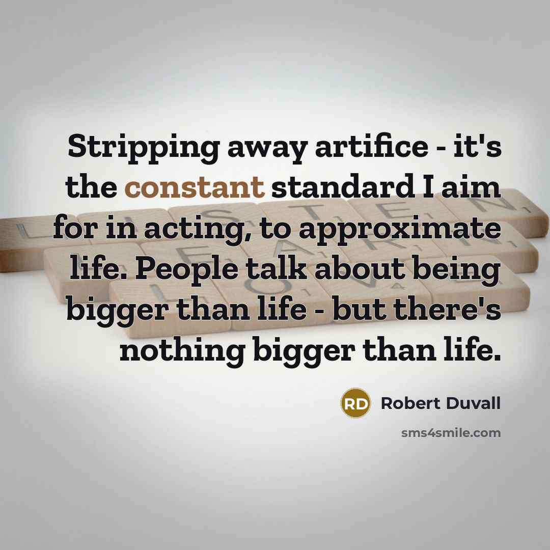 “Stripping away artifice - it's the constant standard I aim…” quote by Robert Duvall