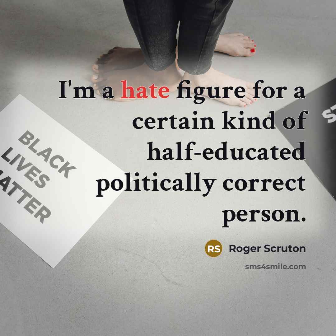 “I'm a hate figure for a certain kind of half-educated…” quote by Roger Scruton