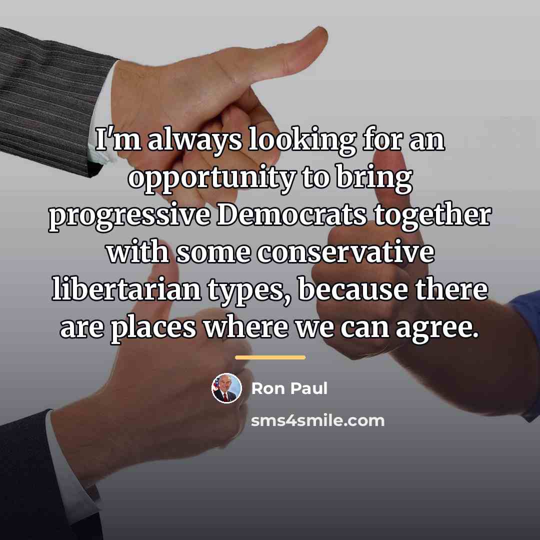 “I'm always looking for an opportunity to bring progressive Democrats…” quote by Ron Paul