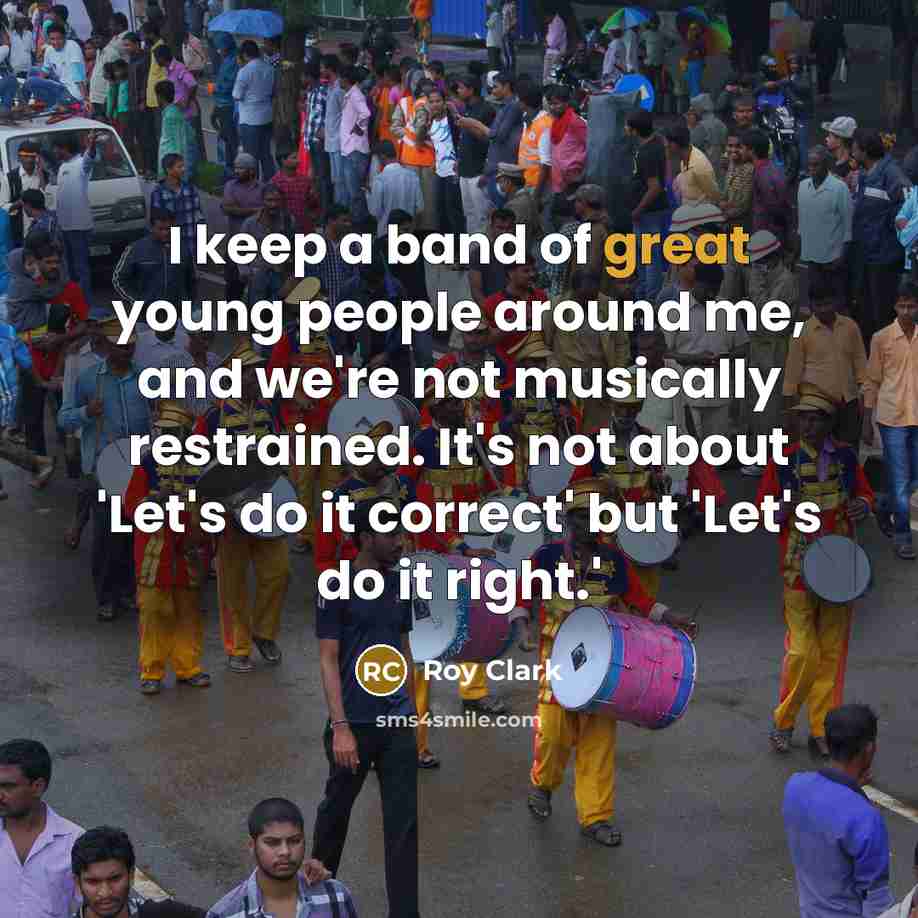 “I keep a band of great young people around me,…” quote by Roy Clark
