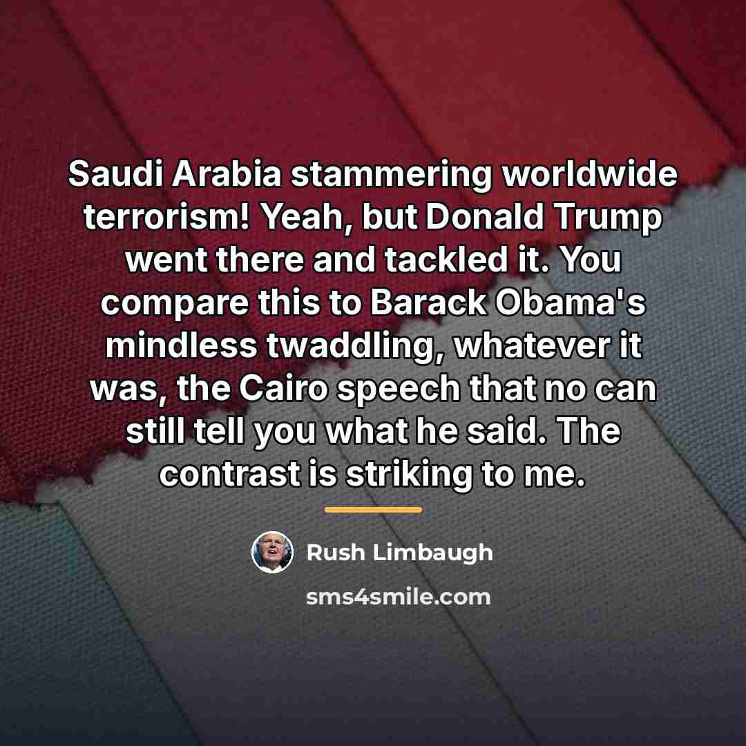 “Saudi Arabia stammering worldwide terrorism! Yeah, but Donald Trump went…” quote by Rush Limbaugh