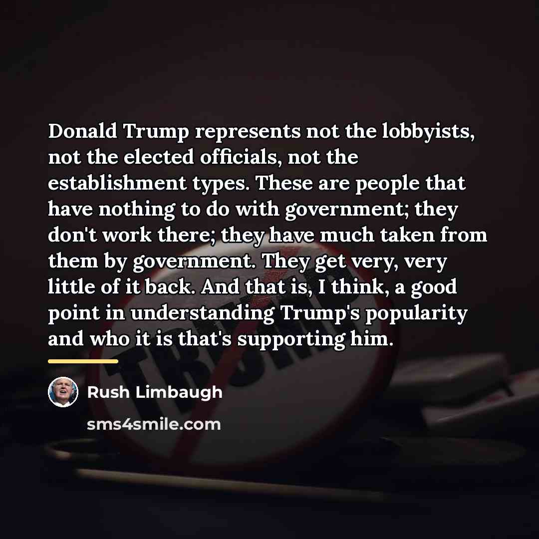 “Donald Trump represents not the lobbyists, not the elected officials,…” quote by Rush Limbaugh