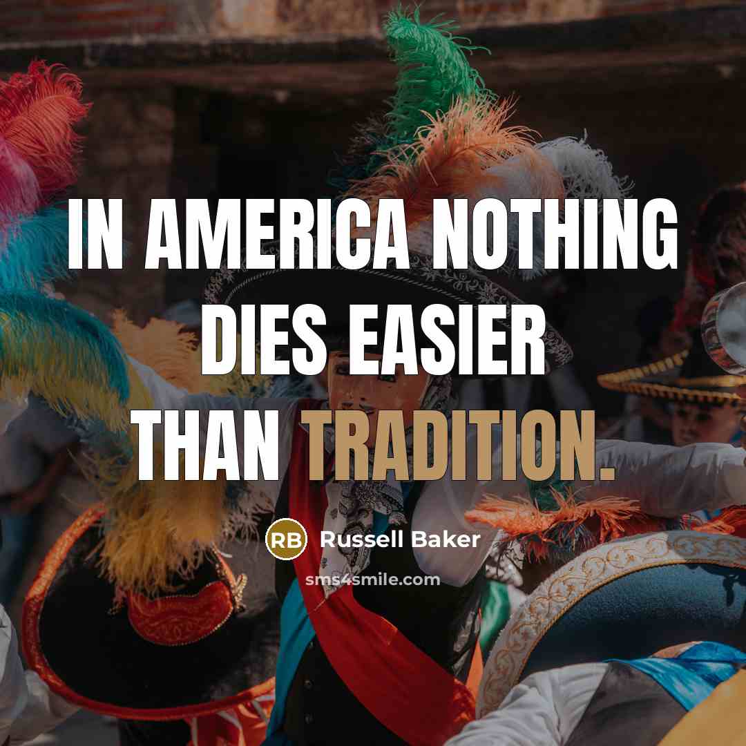 “In America nothing dies easier than tradition.…” quote by Russell Baker