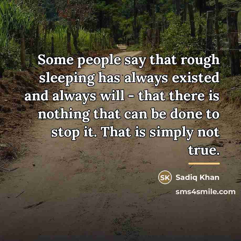 “Some people say that rough sleeping has always existed and…” quote by Sadiq Khan