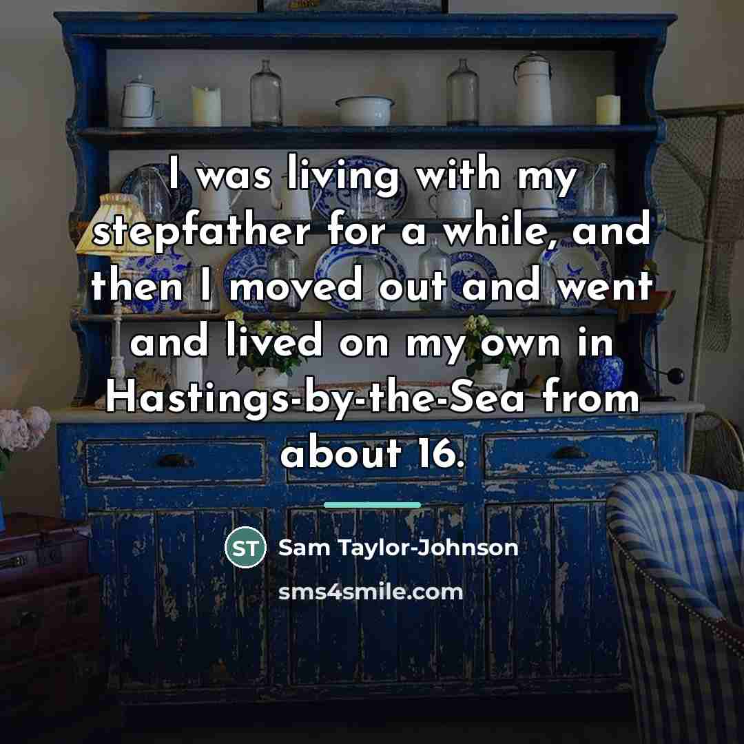 “I was living with my stepfather for a while, and…” quote by Sam Taylor-Johnson