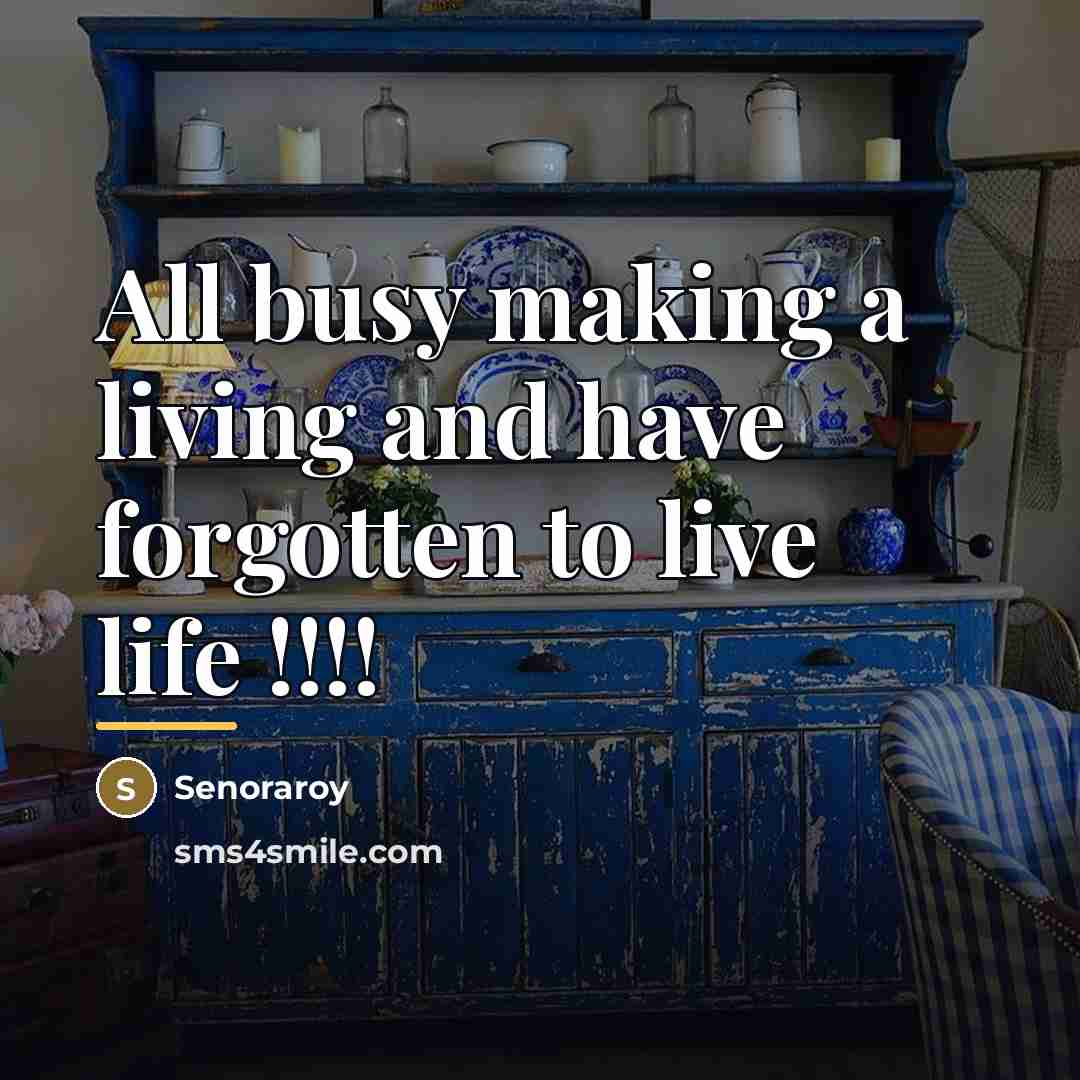 “All busy making a living and have forgotten to live…” quote by Senoraroy