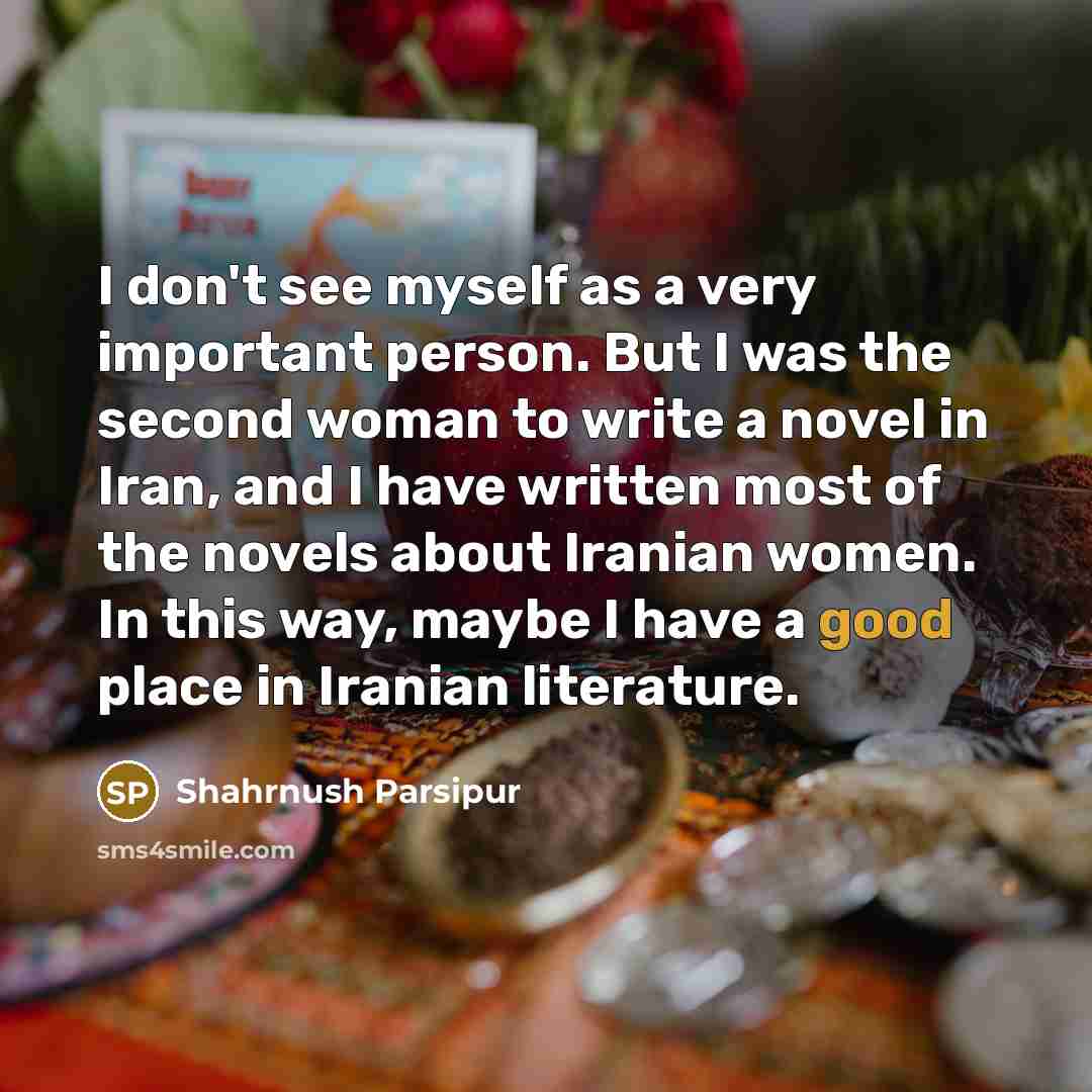 “I don't see myself as a very important person. But…” quote by Shahrnush Parsipur