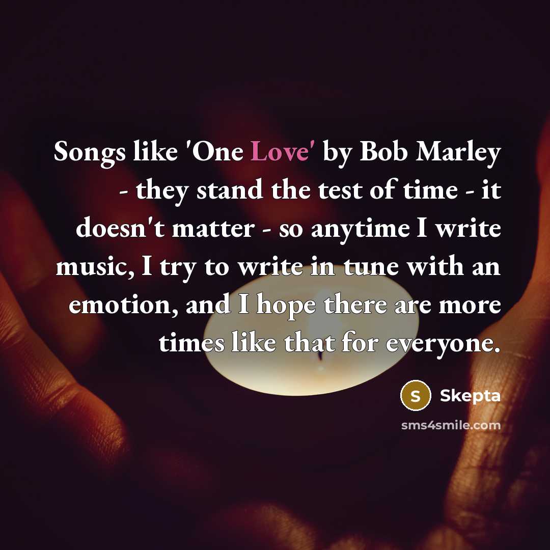 “Songs like 'One Love' by Bob Marley - they stand…” quote by Skepta