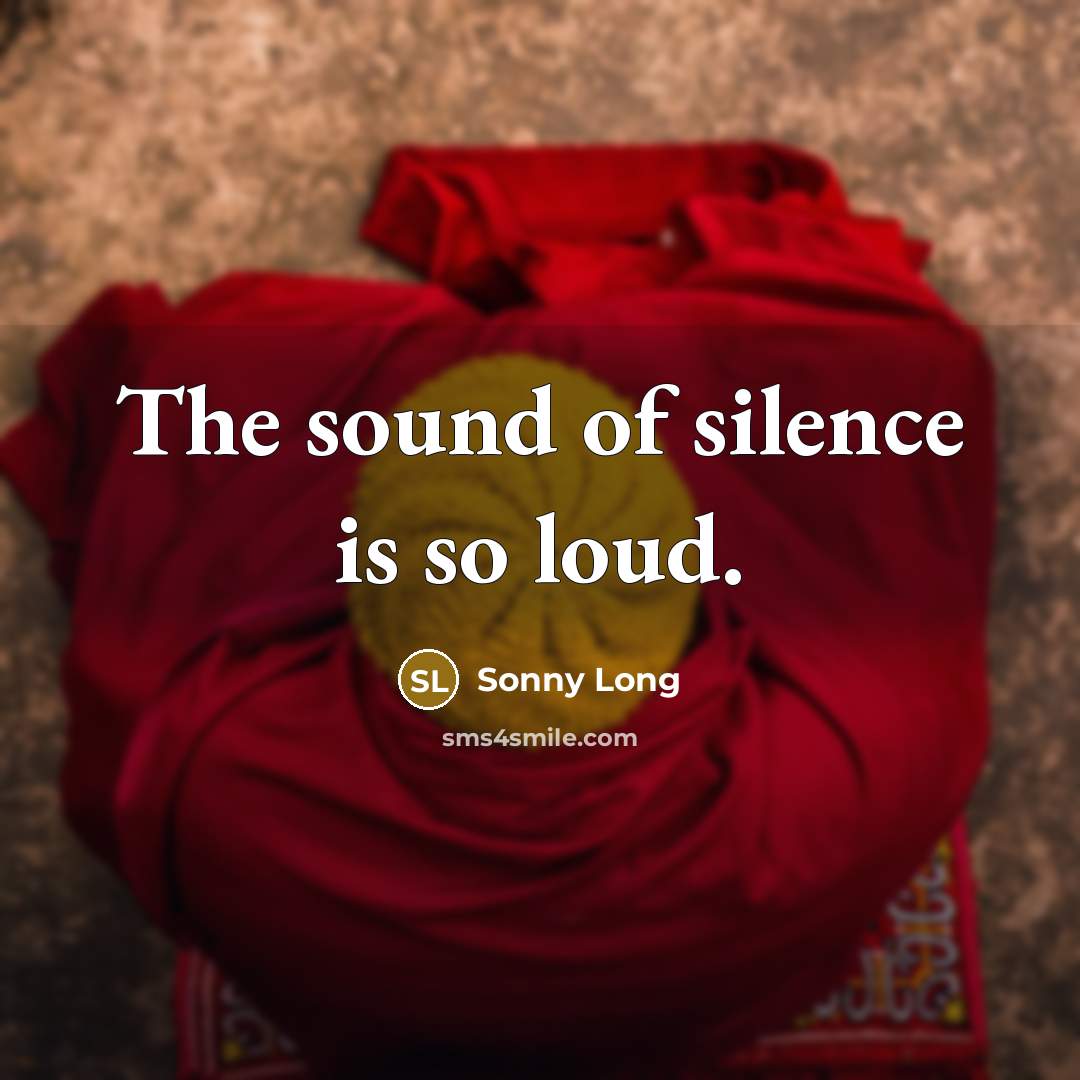 “The sound of silence is so loud.” quote by Sonny Long