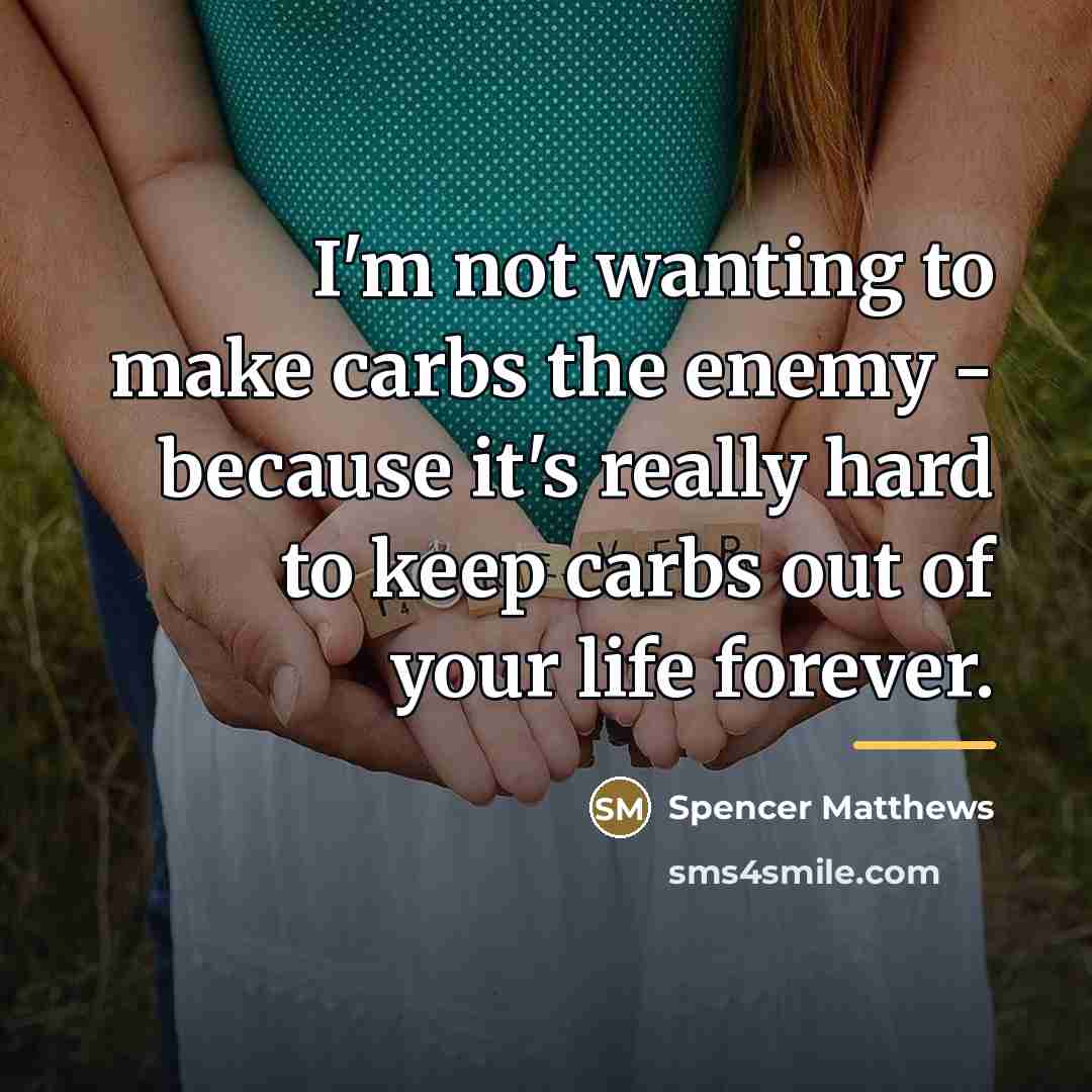 “I'm not wanting to make carbs the enemy - because…” quote by Spencer Matthews