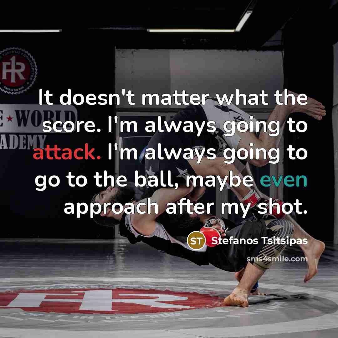 “It doesn't matter what the score. I'm always going to…” quote by Stefanos Tsitsipas