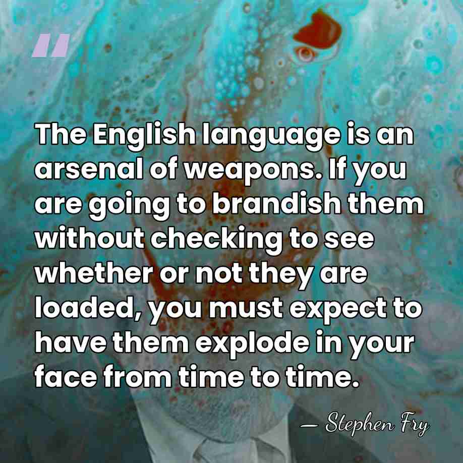 The English language is an arsenal of weapons. If you are going&hellip; - Stephen Fry