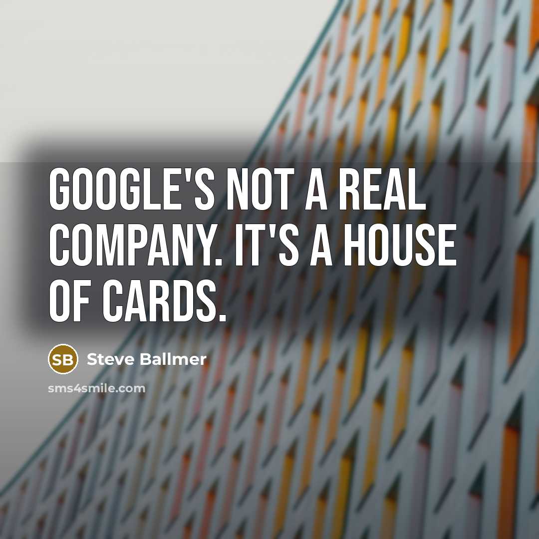 “Google's not a real company. It's a house of cards.…” quote by Steve Ballmer