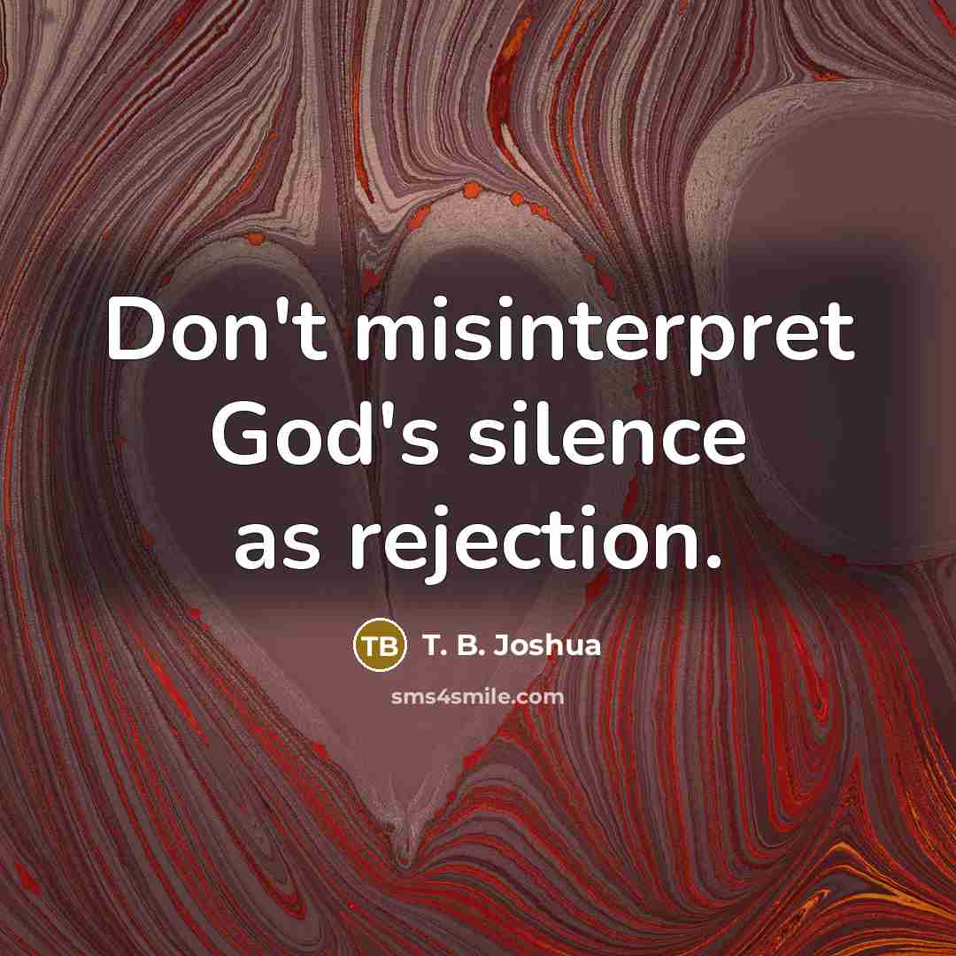 “Don't misinterpret God's silence as rejection.…” quote by T. B. Joshua