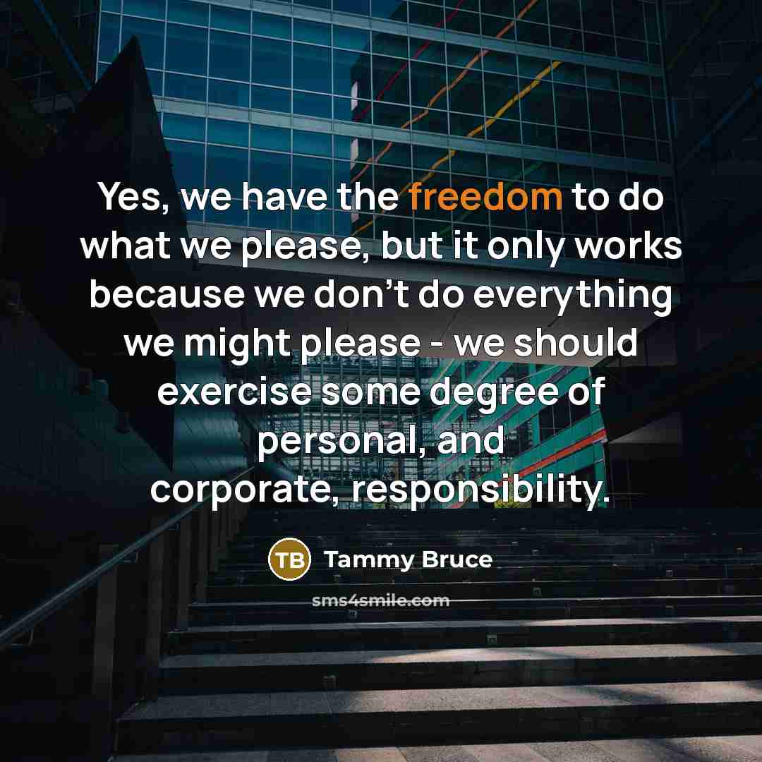 “Yes, we have the freedom to do what we please,…” quote by Tammy Bruce
