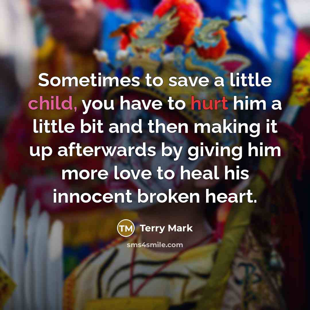 “Sometimes to save a little child, you have to hurt…” quote by Terry Mark