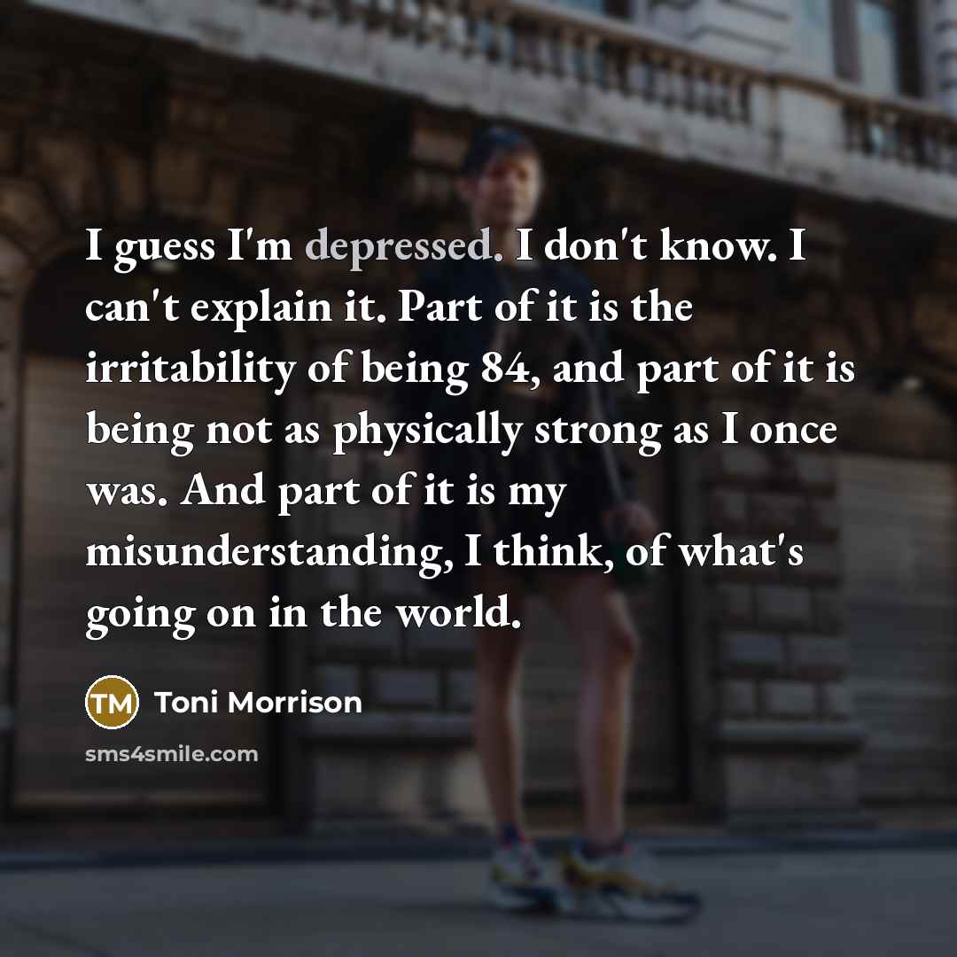 “I guess I'm depressed. I don't know. I can't explain…” quote by Toni Morrison