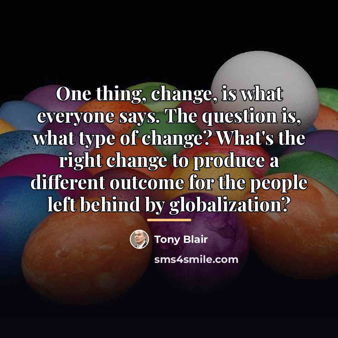 “One thing, change, is what everyone says. The question is,…” quote by Tony Blair