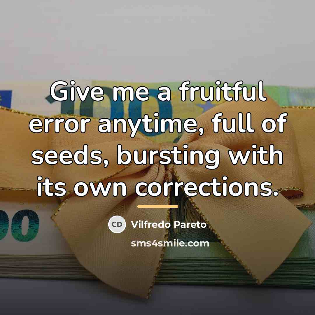 “Give me a fruitful error anytime, full of seeds, bursting…” quote by Vilfredo Pareto