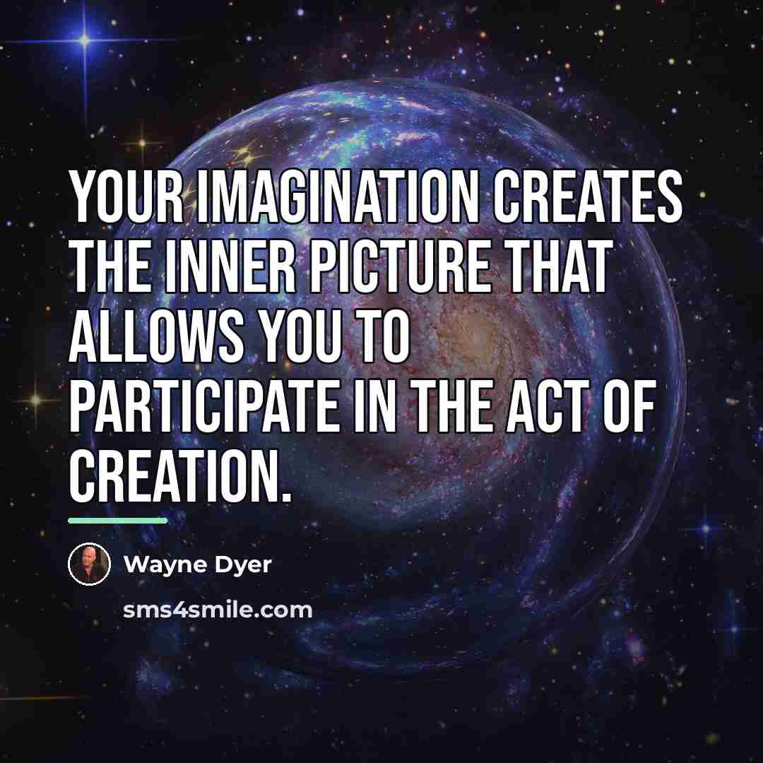 “Your imagination creates the inner picture that allows you to…” quote by Wayne Dyer
