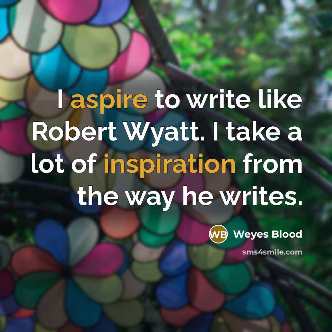 “I aspire to write like Robert Wyatt. I take a…” quote by Weyes Blood