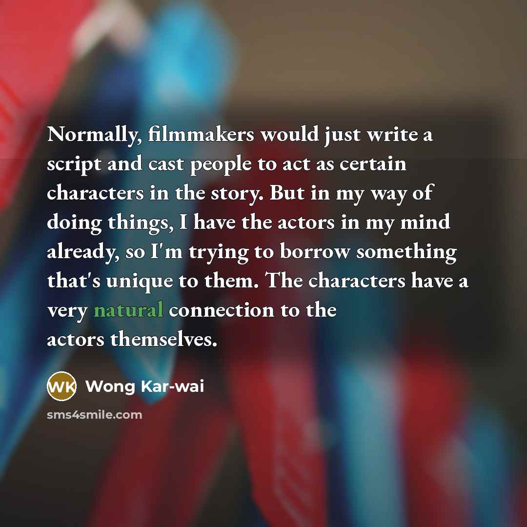 “Normally, filmmakers would just write a script and cast people…” quote by Wong Kar-wai