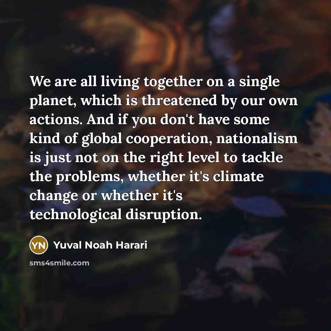 “We are all living together on a single planet, which…” quote by Yuval Noah Harari