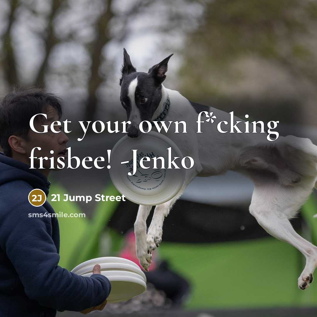 “Get your own f*cking frisbee! -Jenko” quote by 21 Jump Street