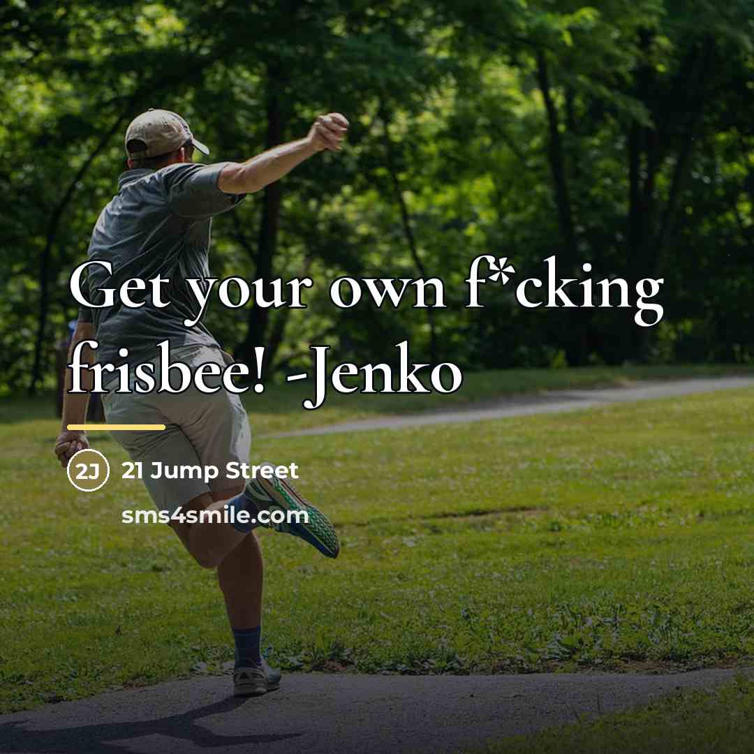 “Get your own f*cking frisbee! -Jenko…” quote by 21 Jump Street