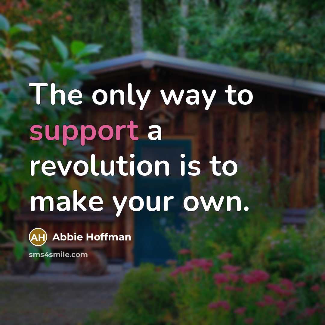 “The only way to support a revolution is to make…” quote by Abbie Hoffman