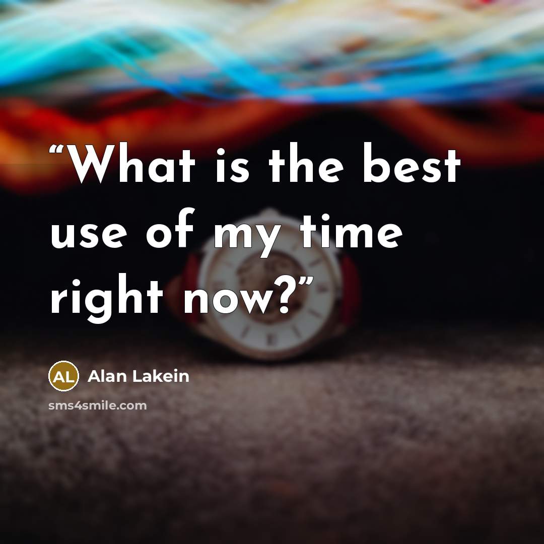 “What is the best use of my time right now?” quote by Alan Lakein