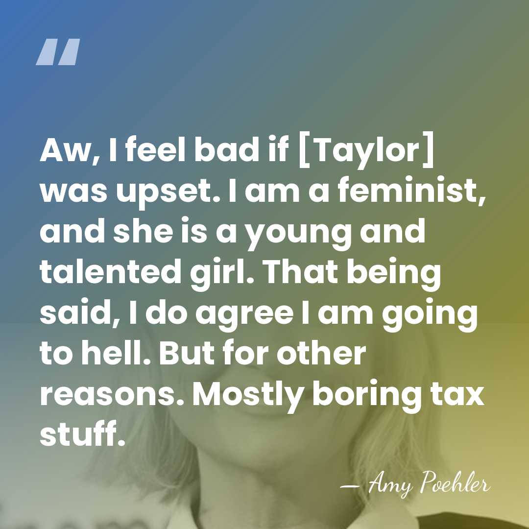 Aw, I feel bad if [Taylor] was upset. I am a feminist,&hellip; - Amy Poehler