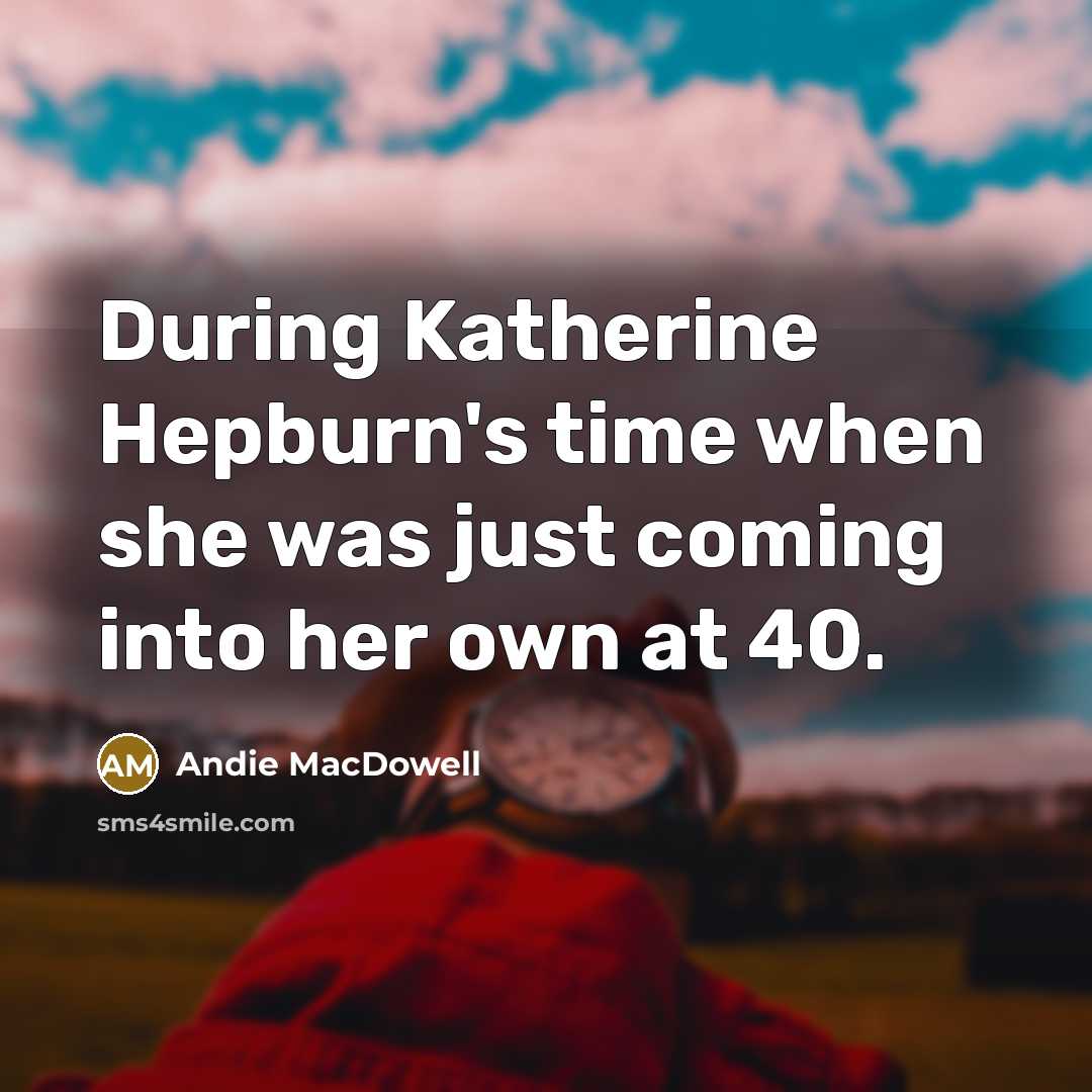 “During Katherine Hepburn's time when she was just coming into…” quote by Andie MacDowell