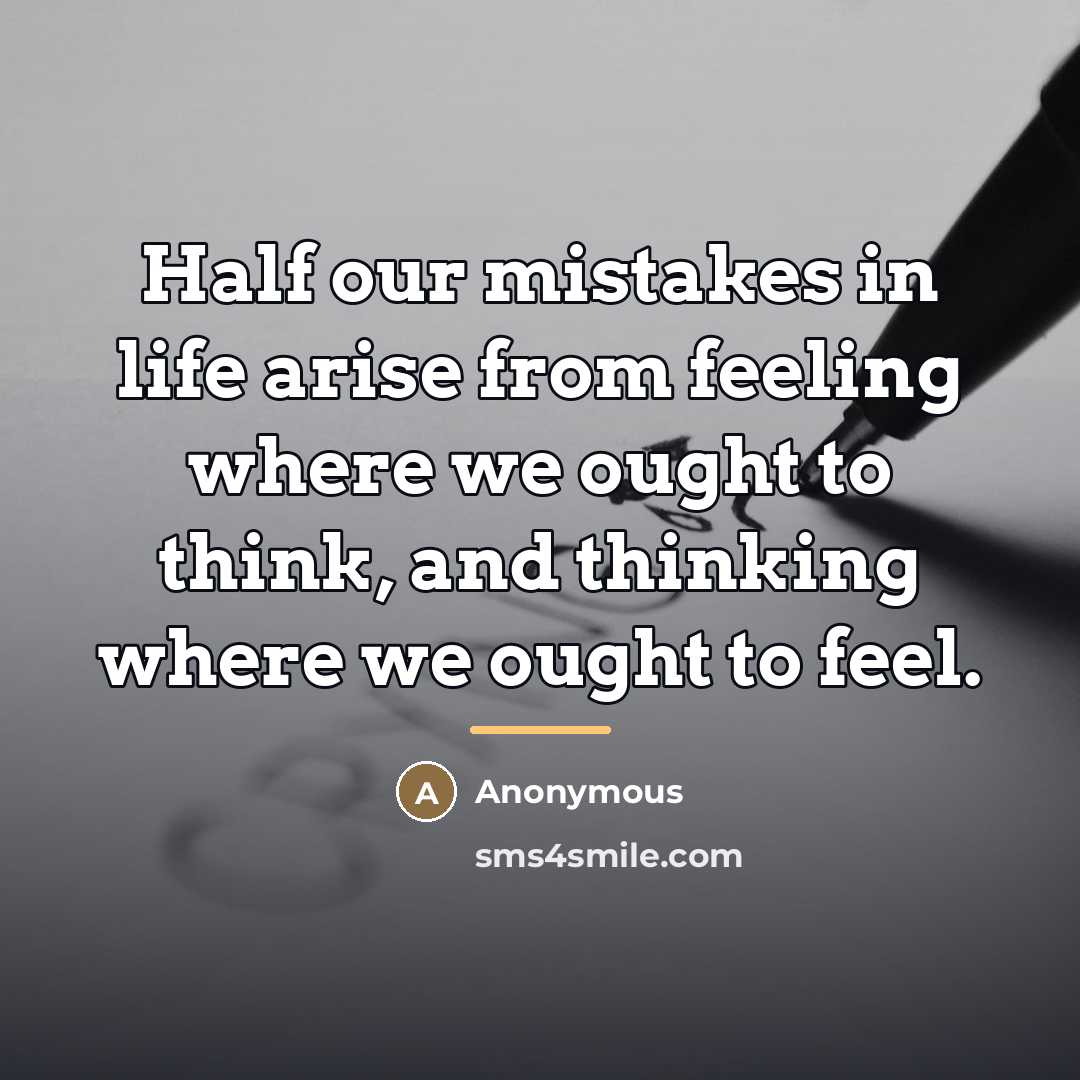 “Half our mistakes in life arise from feeling where we…” quote by Anonymous