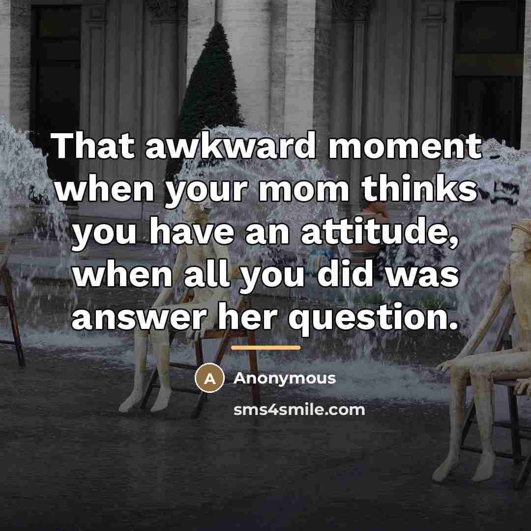 “That awkward moment when your mom thinks you have an…” quote by Anonymous