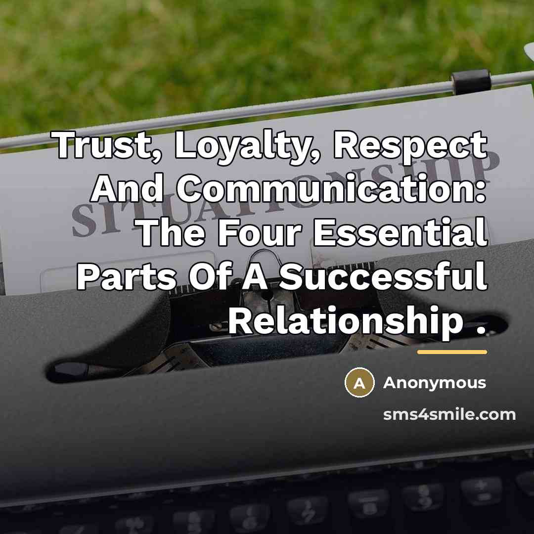 “Trust, Loyalty, Respect And Communication: The Four Essential Parts Of…” quote by Anonymous