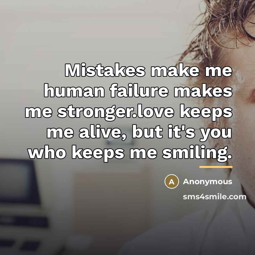 “Mistakes make me human failure makes me stronger.love keeps me…” quote by Anonymous