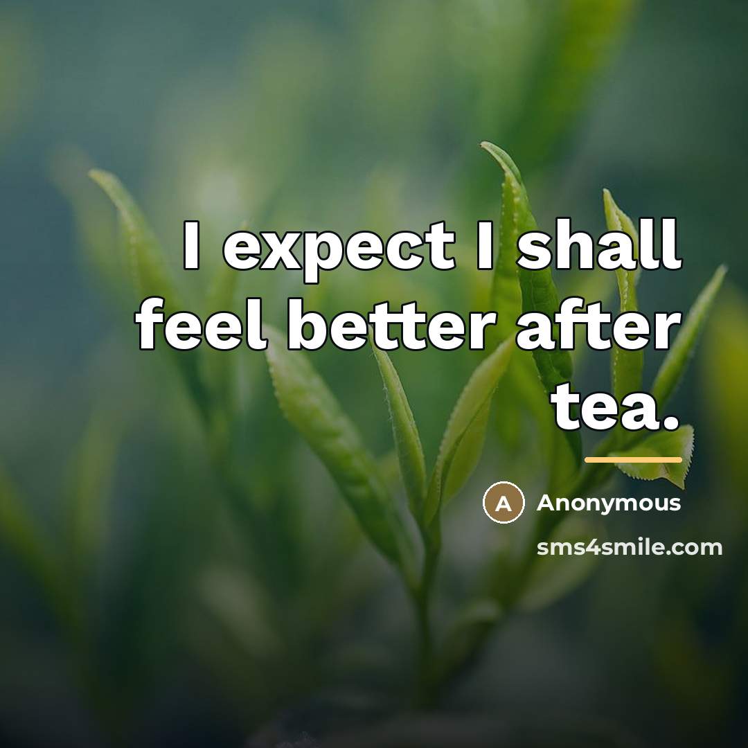 “I expect I shall feel better after tea.…” quote by Anonymous