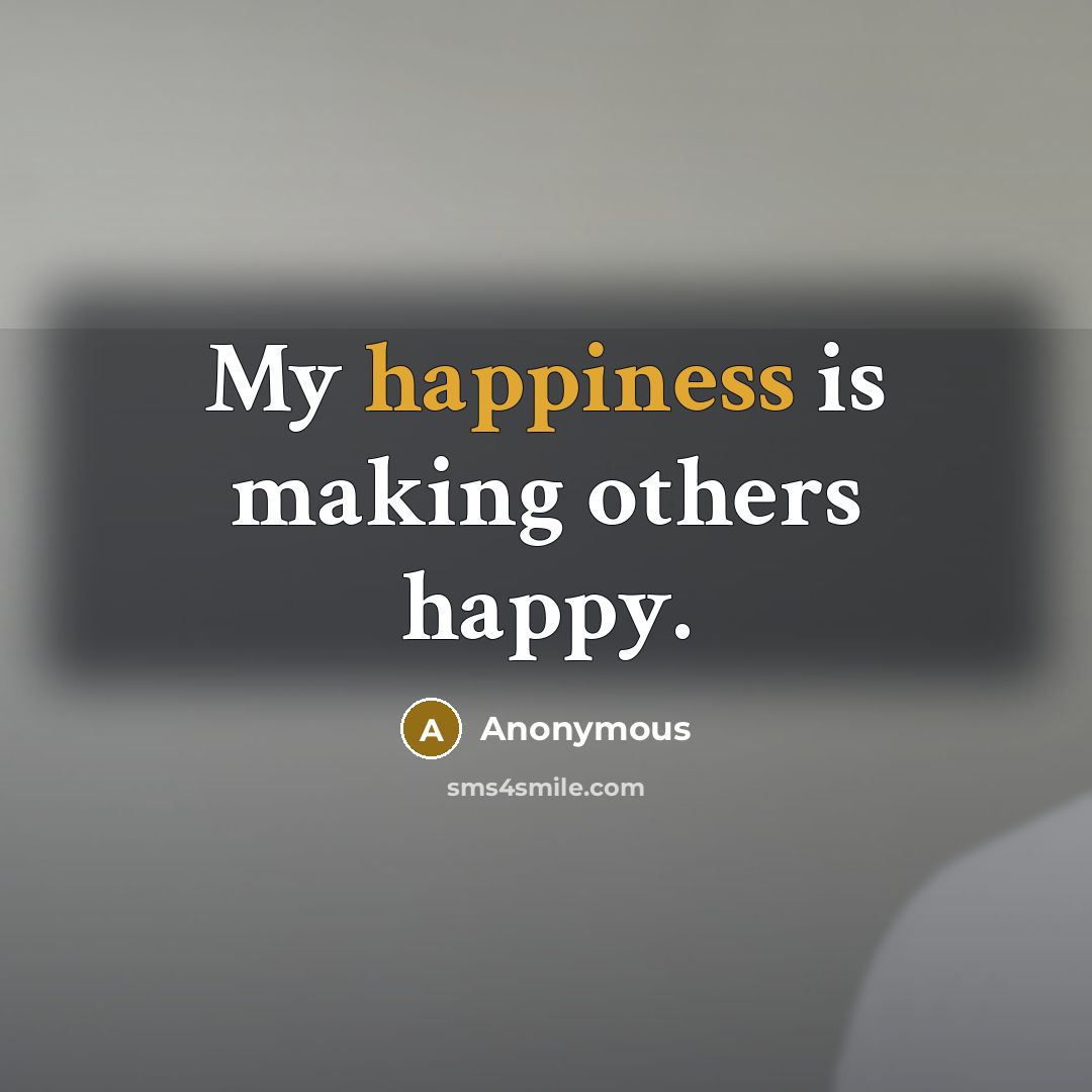 “My happiness is making others happy.…” quote by Anonymous