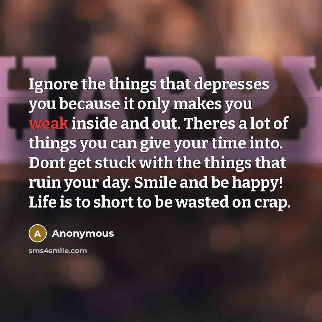 “Ignore the things that depresses you because it only makes…” quote by Anonymous