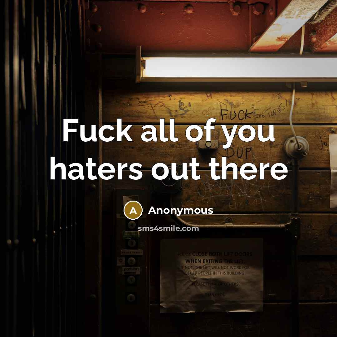 “Fuck all of you haters out there…” quote by Anonymous