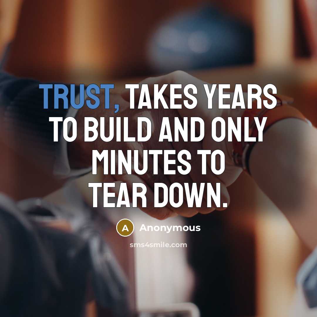 “Trust, takes years to build and only minutes to tear…” quote by Anonymous