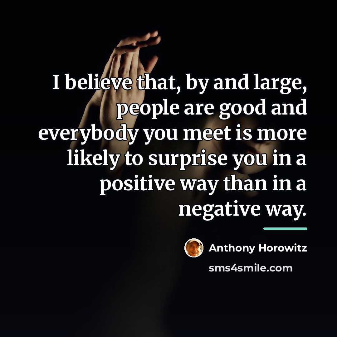 “I believe that, by and large, people are good and…” quote by Anthony Horowitz