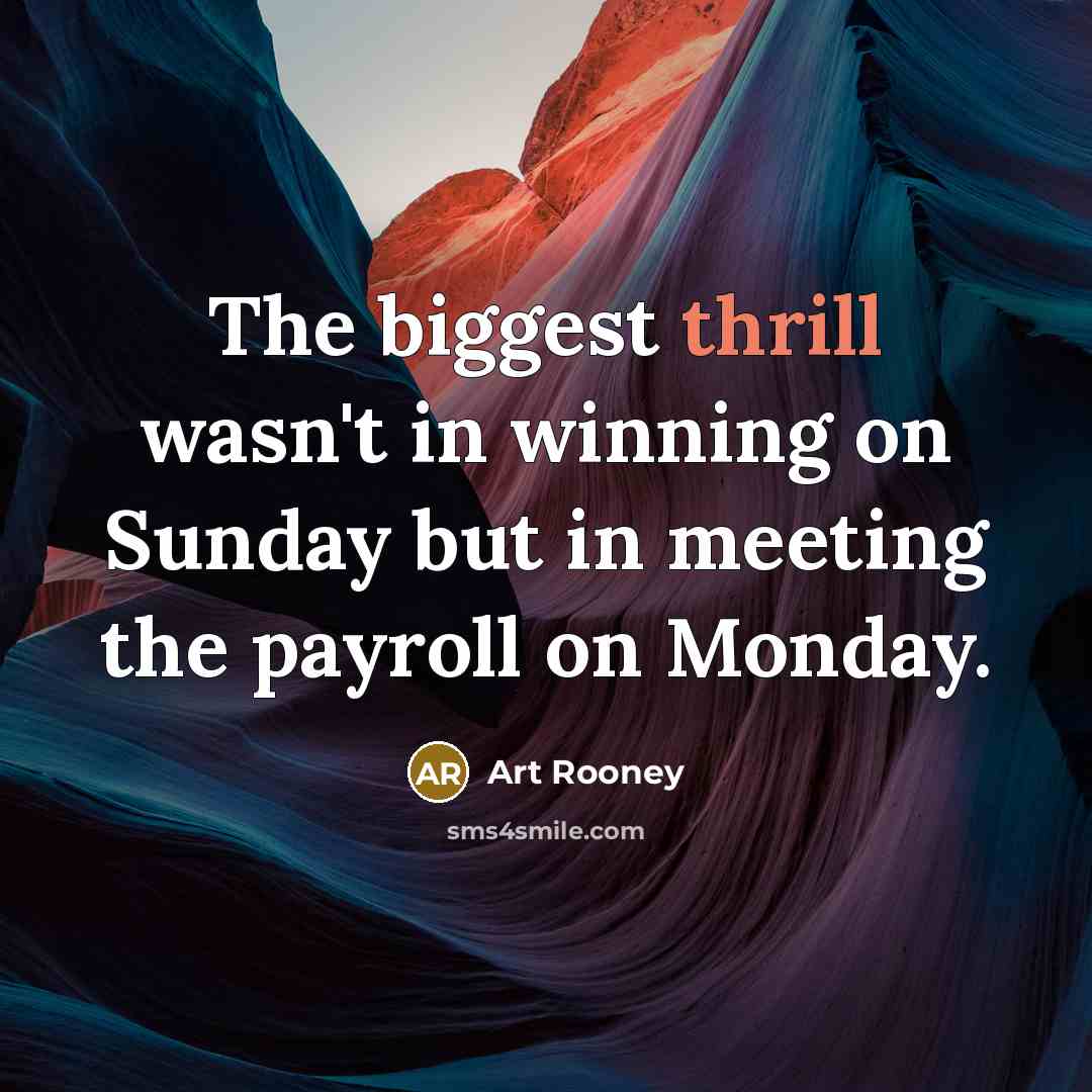 “The biggest thrill wasn't in winning on Sunday but in…” quote by Art Rooney