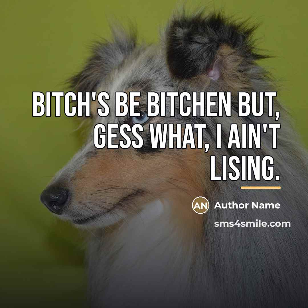 “Bitch's be bitchen but, Gess what, I ain't lising.…” quote by Author Name